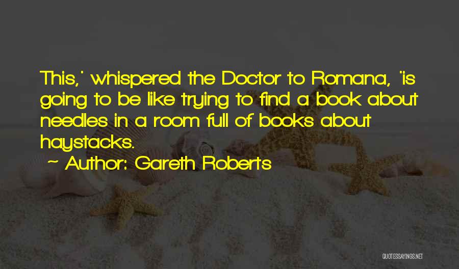 Gareth Roberts Quotes: This,' Whispered The Doctor To Romana, 'is Going To Be Like Trying To Find A Book About Needles In A