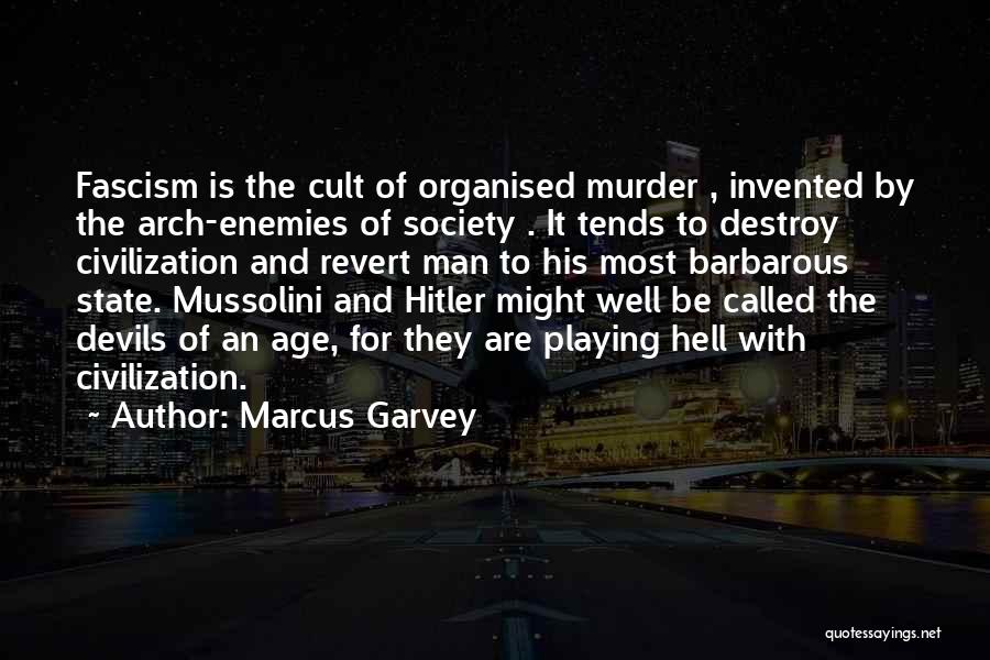 Marcus Garvey Quotes: Fascism Is The Cult Of Organised Murder , Invented By The Arch-enemies Of Society . It Tends To Destroy Civilization