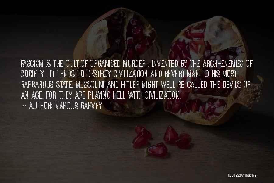 Marcus Garvey Quotes: Fascism Is The Cult Of Organised Murder , Invented By The Arch-enemies Of Society . It Tends To Destroy Civilization