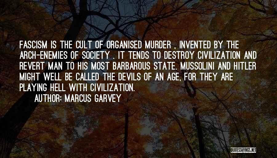 Marcus Garvey Quotes: Fascism Is The Cult Of Organised Murder , Invented By The Arch-enemies Of Society . It Tends To Destroy Civilization