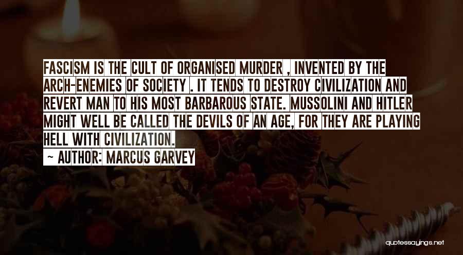 Marcus Garvey Quotes: Fascism Is The Cult Of Organised Murder , Invented By The Arch-enemies Of Society . It Tends To Destroy Civilization