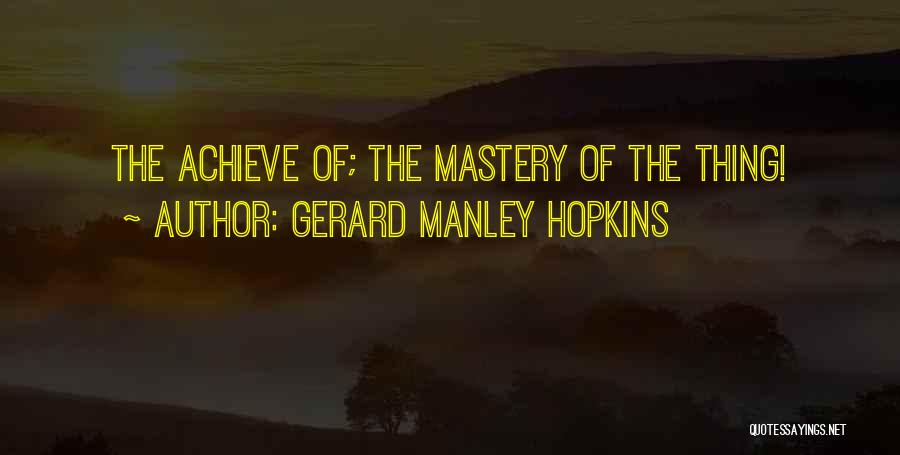Gerard Manley Hopkins Quotes: The Achieve Of; The Mastery Of The Thing!