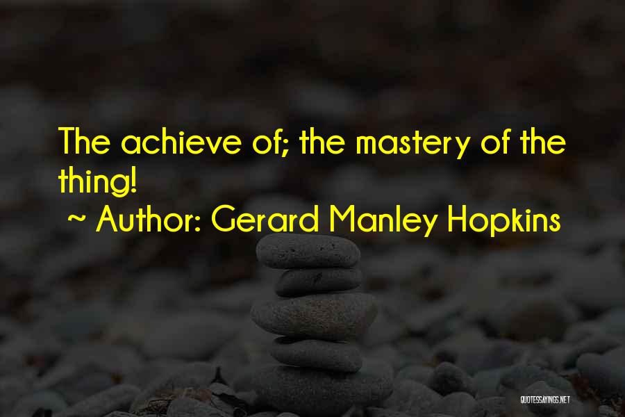 Gerard Manley Hopkins Quotes: The Achieve Of; The Mastery Of The Thing!