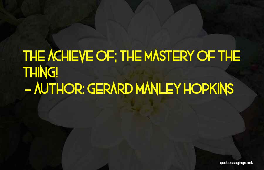 Gerard Manley Hopkins Quotes: The Achieve Of; The Mastery Of The Thing!