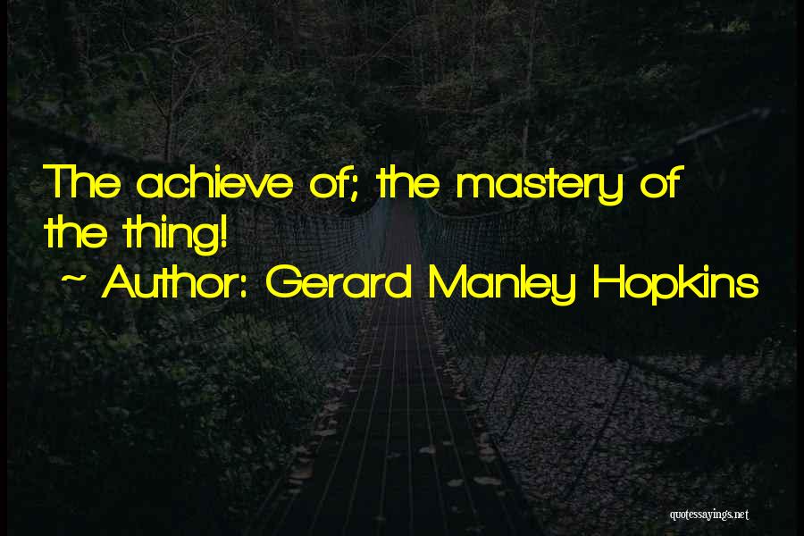 Gerard Manley Hopkins Quotes: The Achieve Of; The Mastery Of The Thing!