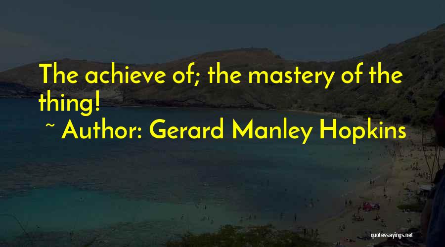 Gerard Manley Hopkins Quotes: The Achieve Of; The Mastery Of The Thing!