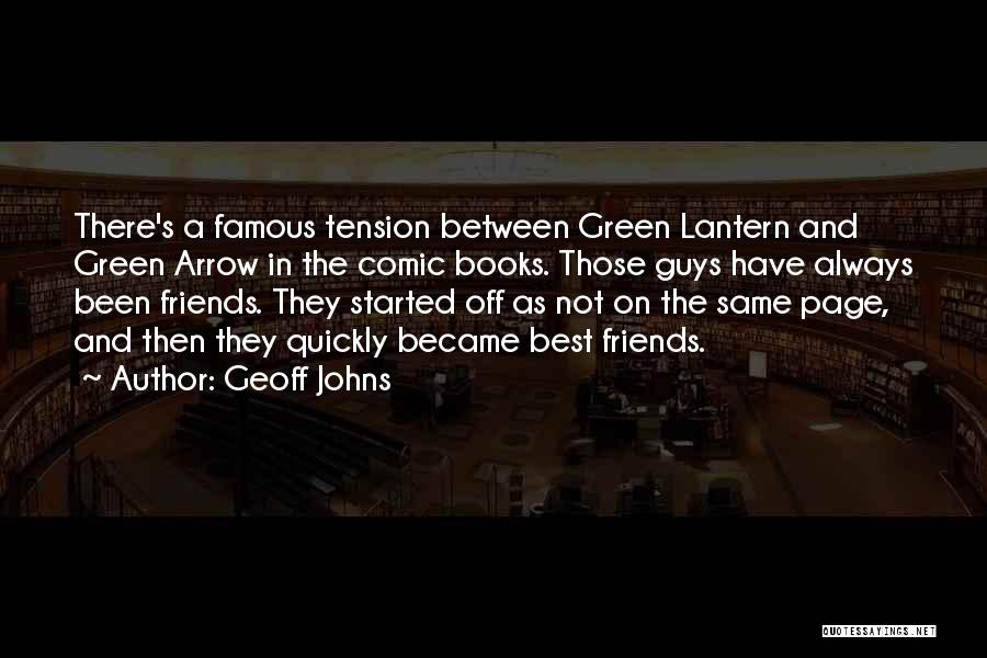 Geoff Johns Quotes: There's A Famous Tension Between Green Lantern And Green Arrow In The Comic Books. Those Guys Have Always Been Friends.