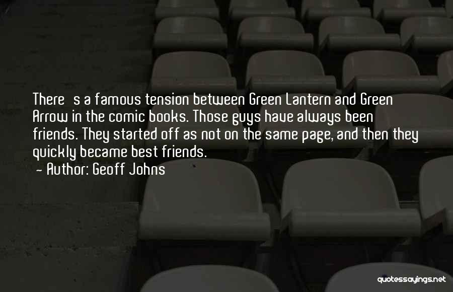 Geoff Johns Quotes: There's A Famous Tension Between Green Lantern And Green Arrow In The Comic Books. Those Guys Have Always Been Friends.
