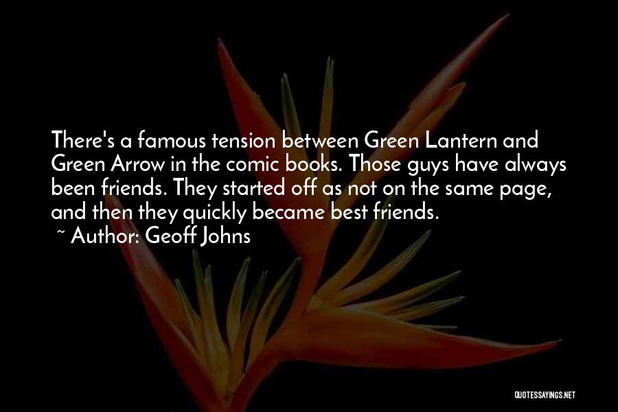 Geoff Johns Quotes: There's A Famous Tension Between Green Lantern And Green Arrow In The Comic Books. Those Guys Have Always Been Friends.