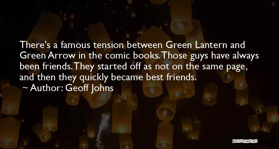 Geoff Johns Quotes: There's A Famous Tension Between Green Lantern And Green Arrow In The Comic Books. Those Guys Have Always Been Friends.