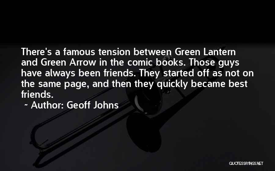 Geoff Johns Quotes: There's A Famous Tension Between Green Lantern And Green Arrow In The Comic Books. Those Guys Have Always Been Friends.