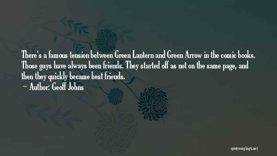 Geoff Johns Quotes: There's A Famous Tension Between Green Lantern And Green Arrow In The Comic Books. Those Guys Have Always Been Friends.