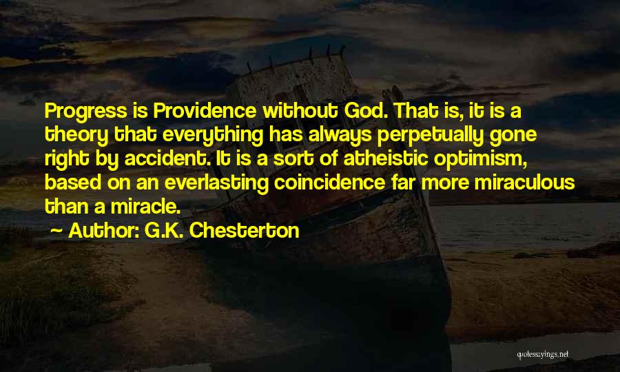 G.K. Chesterton Quotes: Progress Is Providence Without God. That Is, It Is A Theory That Everything Has Always Perpetually Gone Right By Accident.
