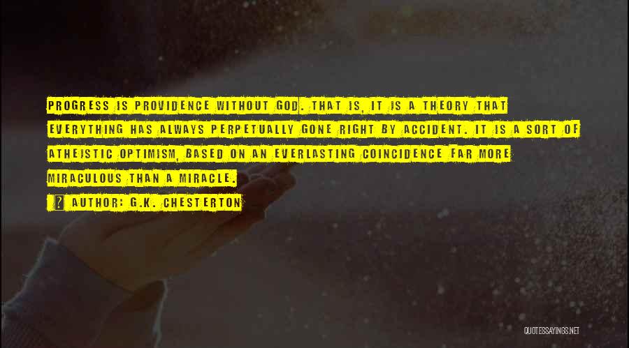 G.K. Chesterton Quotes: Progress Is Providence Without God. That Is, It Is A Theory That Everything Has Always Perpetually Gone Right By Accident.