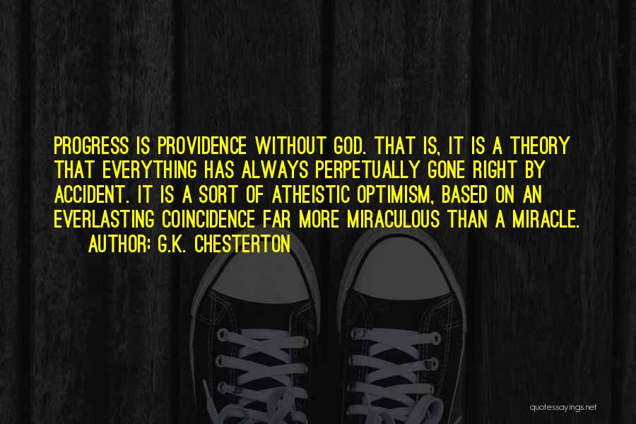 G.K. Chesterton Quotes: Progress Is Providence Without God. That Is, It Is A Theory That Everything Has Always Perpetually Gone Right By Accident.