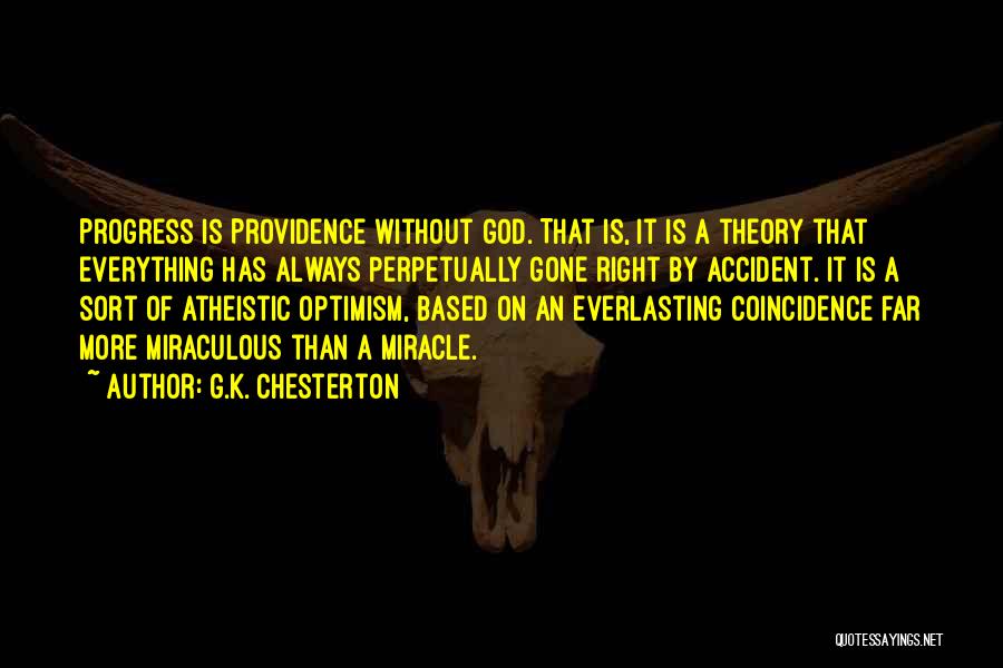 G.K. Chesterton Quotes: Progress Is Providence Without God. That Is, It Is A Theory That Everything Has Always Perpetually Gone Right By Accident.