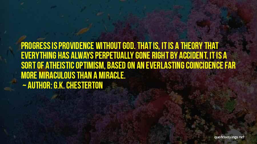 G.K. Chesterton Quotes: Progress Is Providence Without God. That Is, It Is A Theory That Everything Has Always Perpetually Gone Right By Accident.