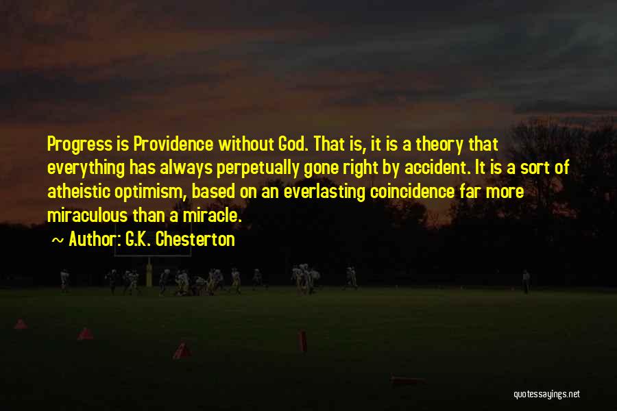 G.K. Chesterton Quotes: Progress Is Providence Without God. That Is, It Is A Theory That Everything Has Always Perpetually Gone Right By Accident.