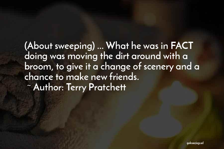 Terry Pratchett Quotes: (about Sweeping) ... What He Was In Fact Doing Was Moving The Dirt Around With A Broom, To Give It