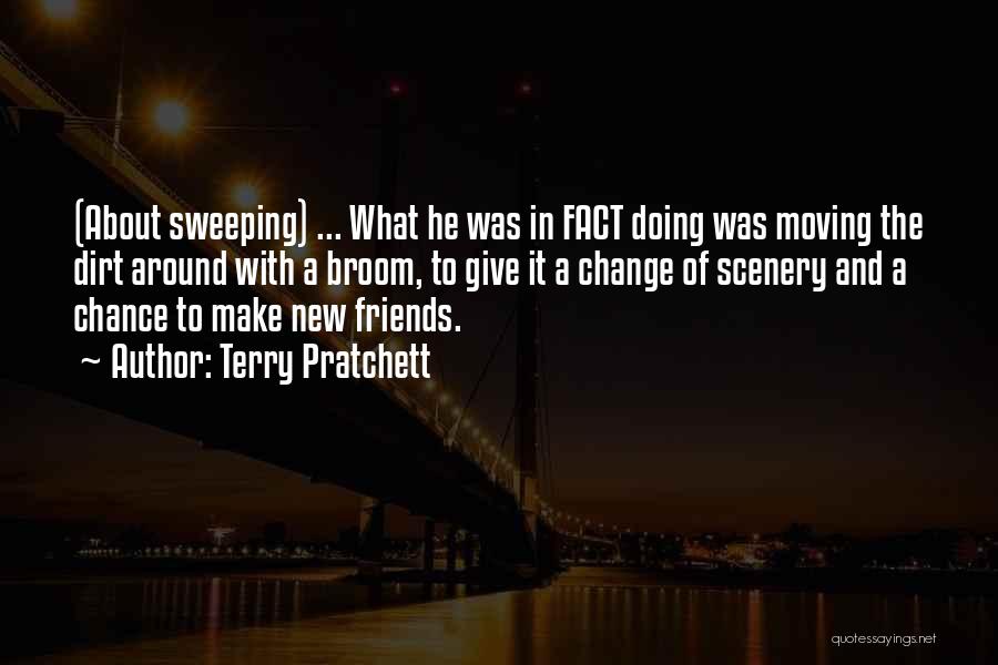 Terry Pratchett Quotes: (about Sweeping) ... What He Was In Fact Doing Was Moving The Dirt Around With A Broom, To Give It