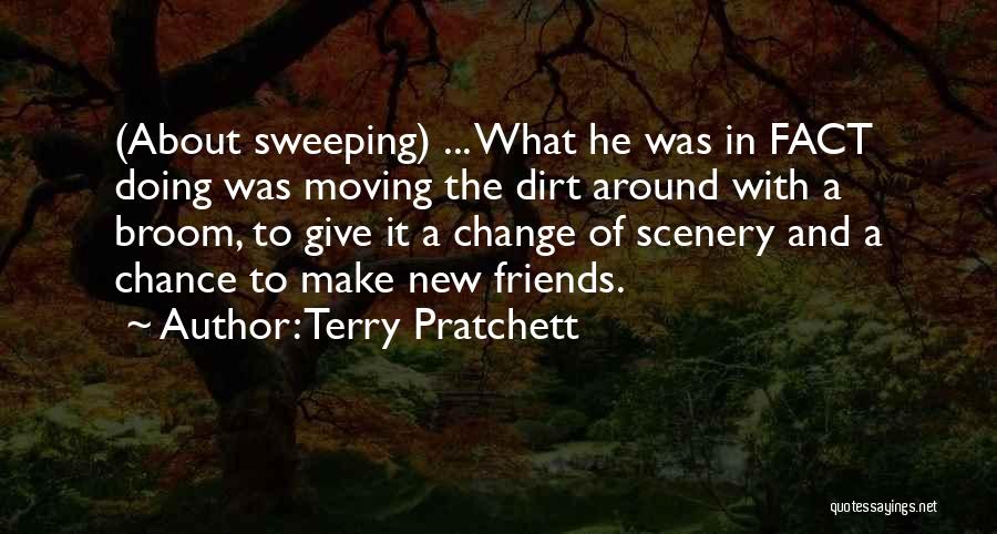 Terry Pratchett Quotes: (about Sweeping) ... What He Was In Fact Doing Was Moving The Dirt Around With A Broom, To Give It