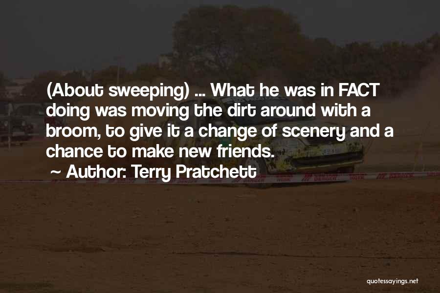 Terry Pratchett Quotes: (about Sweeping) ... What He Was In Fact Doing Was Moving The Dirt Around With A Broom, To Give It