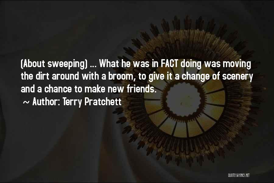 Terry Pratchett Quotes: (about Sweeping) ... What He Was In Fact Doing Was Moving The Dirt Around With A Broom, To Give It