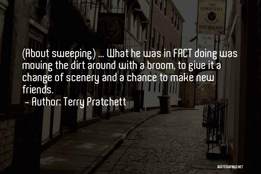 Terry Pratchett Quotes: (about Sweeping) ... What He Was In Fact Doing Was Moving The Dirt Around With A Broom, To Give It
