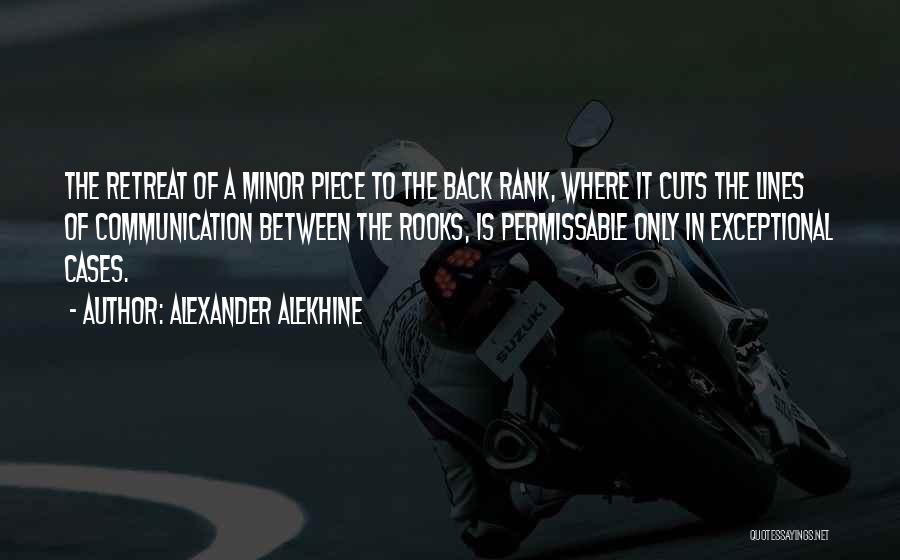 Alexander Alekhine Quotes: The Retreat Of A Minor Piece To The Back Rank, Where It Cuts The Lines Of Communication Between The Rooks,
