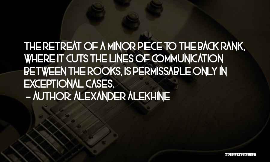 Alexander Alekhine Quotes: The Retreat Of A Minor Piece To The Back Rank, Where It Cuts The Lines Of Communication Between The Rooks,