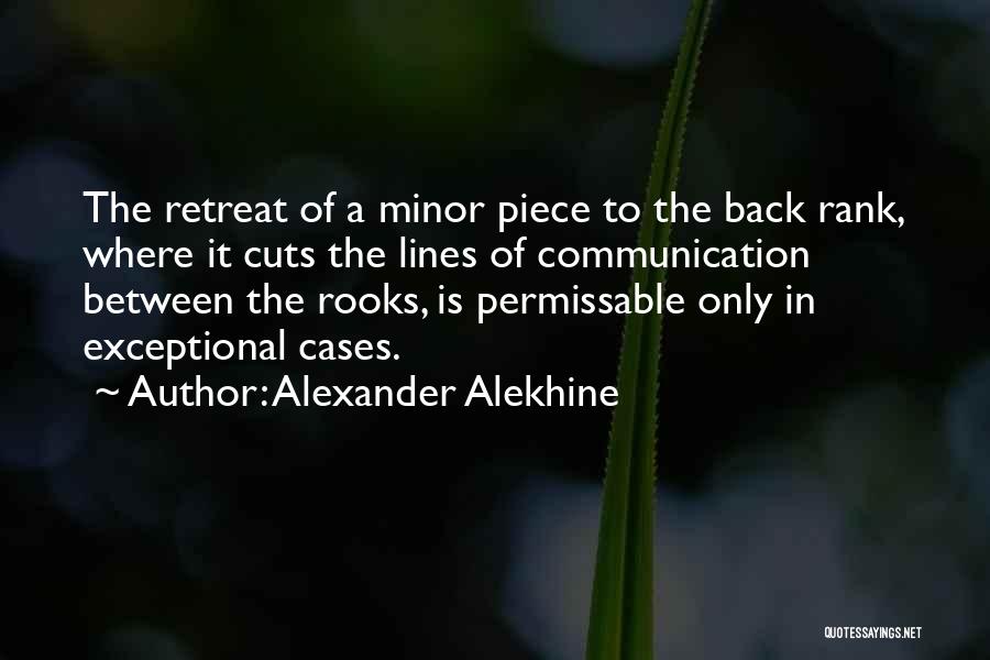Alexander Alekhine Quotes: The Retreat Of A Minor Piece To The Back Rank, Where It Cuts The Lines Of Communication Between The Rooks,