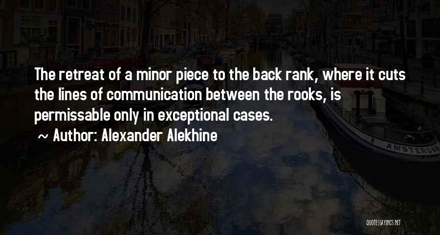 Alexander Alekhine Quotes: The Retreat Of A Minor Piece To The Back Rank, Where It Cuts The Lines Of Communication Between The Rooks,