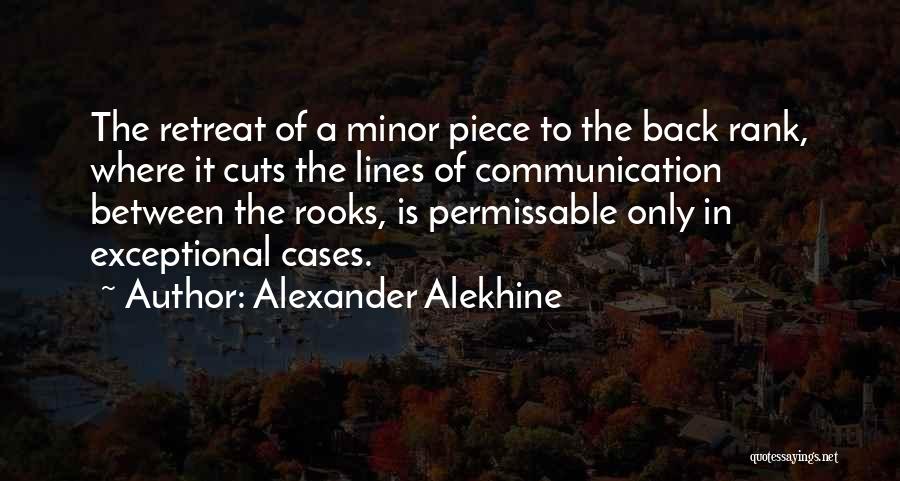Alexander Alekhine Quotes: The Retreat Of A Minor Piece To The Back Rank, Where It Cuts The Lines Of Communication Between The Rooks,