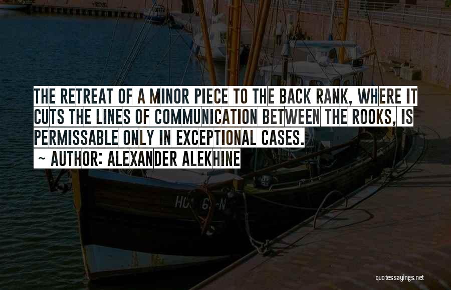 Alexander Alekhine Quotes: The Retreat Of A Minor Piece To The Back Rank, Where It Cuts The Lines Of Communication Between The Rooks,