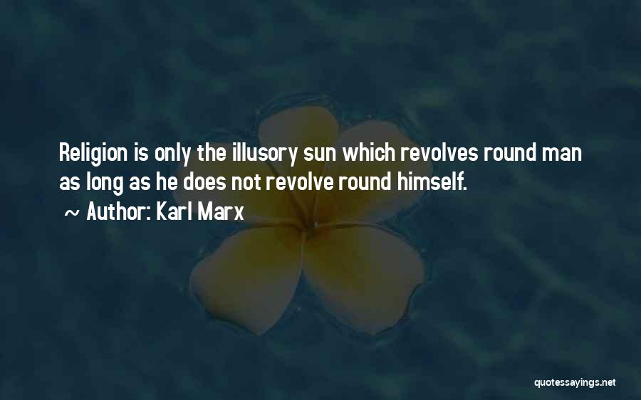 Karl Marx Quotes: Religion Is Only The Illusory Sun Which Revolves Round Man As Long As He Does Not Revolve Round Himself.