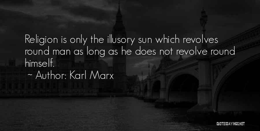 Karl Marx Quotes: Religion Is Only The Illusory Sun Which Revolves Round Man As Long As He Does Not Revolve Round Himself.