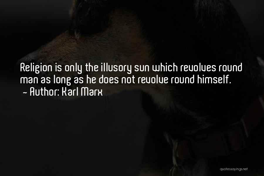 Karl Marx Quotes: Religion Is Only The Illusory Sun Which Revolves Round Man As Long As He Does Not Revolve Round Himself.