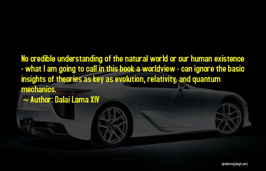 Dalai Lama XIV Quotes: No Credible Understanding Of The Natural World Or Our Human Existence - What I Am Going To Call In This