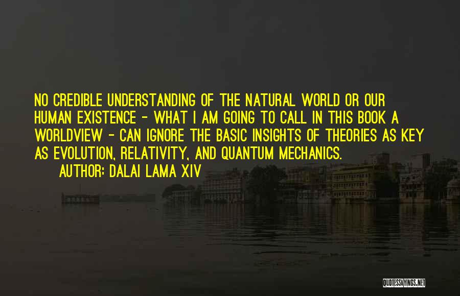 Dalai Lama XIV Quotes: No Credible Understanding Of The Natural World Or Our Human Existence - What I Am Going To Call In This