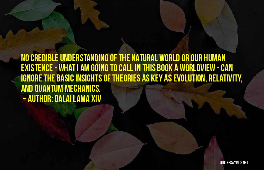 Dalai Lama XIV Quotes: No Credible Understanding Of The Natural World Or Our Human Existence - What I Am Going To Call In This
