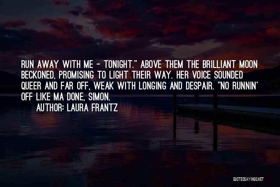 Laura Frantz Quotes: Run Away With Me - Tonight. Above Them The Brilliant Moon Beckoned, Promising To Light Their Way. Her Voice Sounded