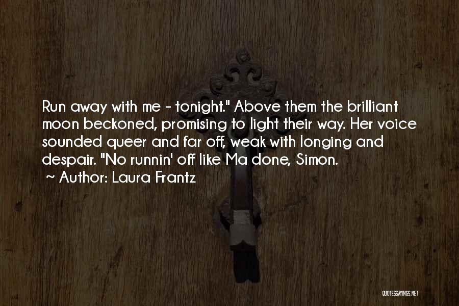 Laura Frantz Quotes: Run Away With Me - Tonight. Above Them The Brilliant Moon Beckoned, Promising To Light Their Way. Her Voice Sounded