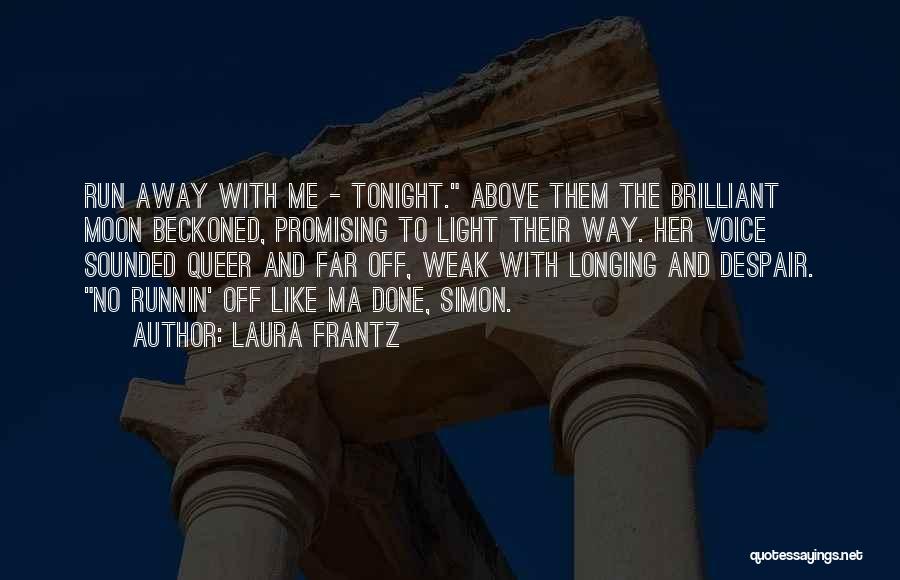 Laura Frantz Quotes: Run Away With Me - Tonight. Above Them The Brilliant Moon Beckoned, Promising To Light Their Way. Her Voice Sounded