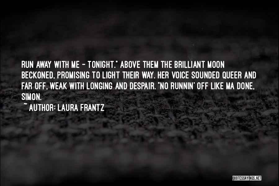 Laura Frantz Quotes: Run Away With Me - Tonight. Above Them The Brilliant Moon Beckoned, Promising To Light Their Way. Her Voice Sounded