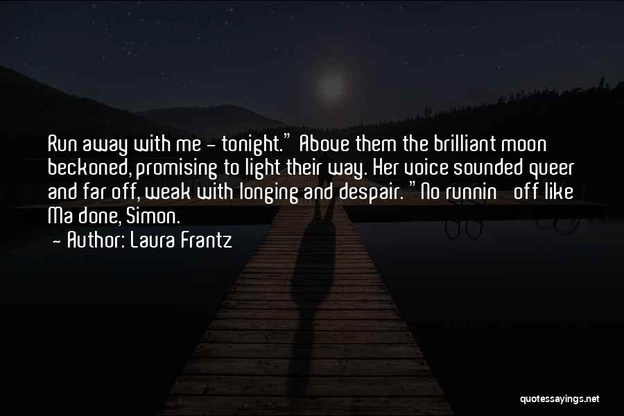 Laura Frantz Quotes: Run Away With Me - Tonight. Above Them The Brilliant Moon Beckoned, Promising To Light Their Way. Her Voice Sounded