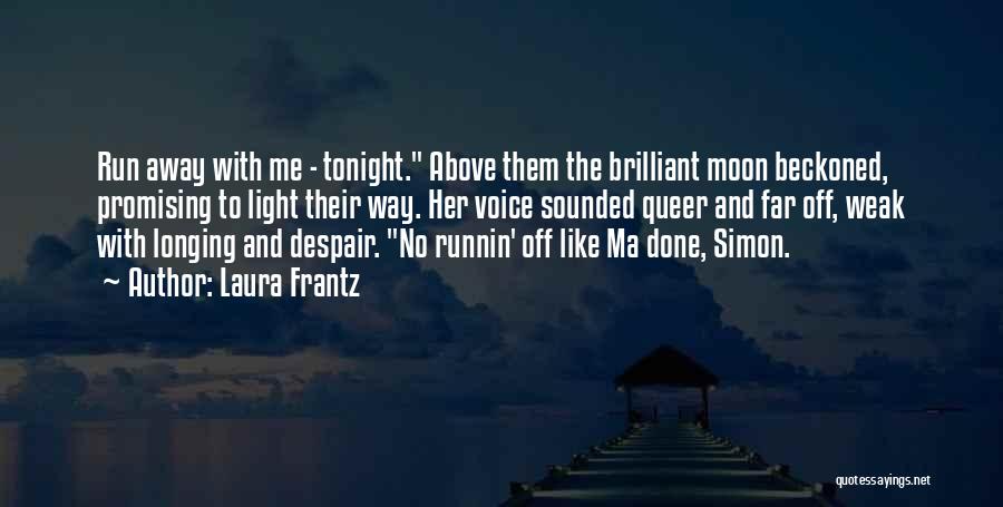 Laura Frantz Quotes: Run Away With Me - Tonight. Above Them The Brilliant Moon Beckoned, Promising To Light Their Way. Her Voice Sounded