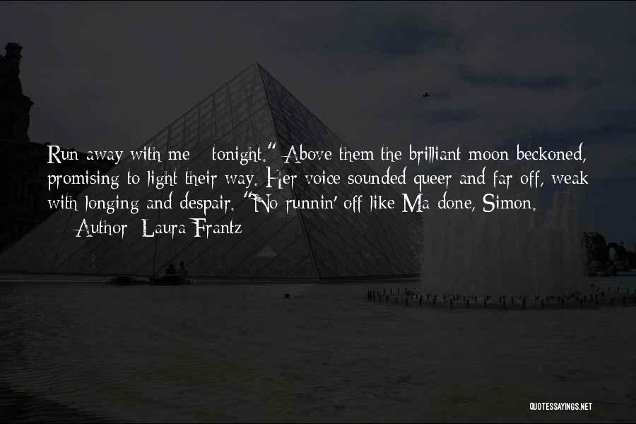 Laura Frantz Quotes: Run Away With Me - Tonight. Above Them The Brilliant Moon Beckoned, Promising To Light Their Way. Her Voice Sounded