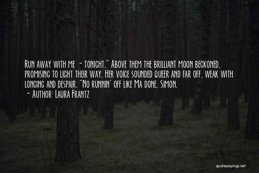 Laura Frantz Quotes: Run Away With Me - Tonight. Above Them The Brilliant Moon Beckoned, Promising To Light Their Way. Her Voice Sounded