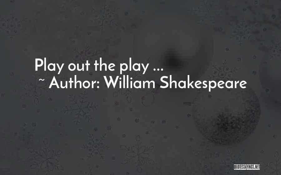 William Shakespeare Quotes: Play Out The Play ...