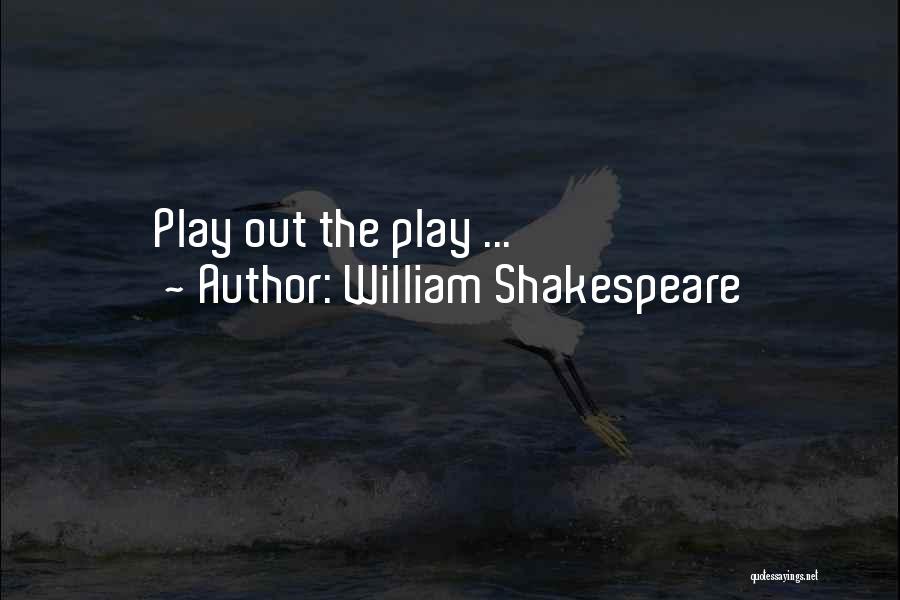 William Shakespeare Quotes: Play Out The Play ...